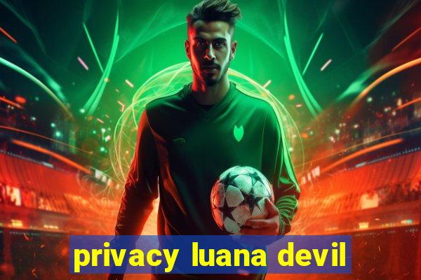 privacy luana devil